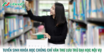 Tuyển sinh lớp chứng chỉ văn thư lưu trữ Đại học Nội vụ