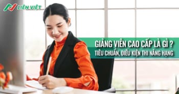 Giảng viên cao cấp là gì? Tiêu chuẩn, điều kiện thi nâng hạng