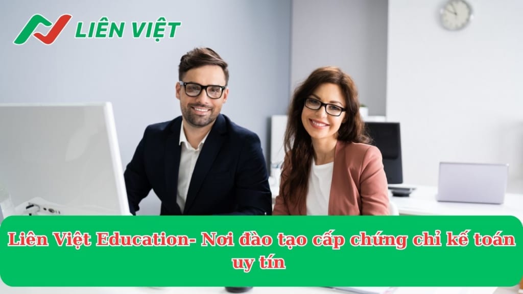 Liên Việt Education - Địa chỉ bồi dưỡng cấp chứng chỉ kế toán trưởng tốt nhất hiện nay