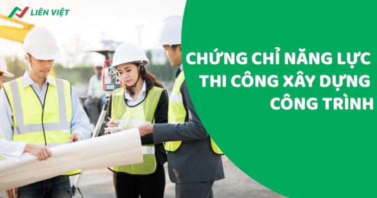 Thông tin về chứng chỉ năng lực thi công xây dựng công trình từ A – Z