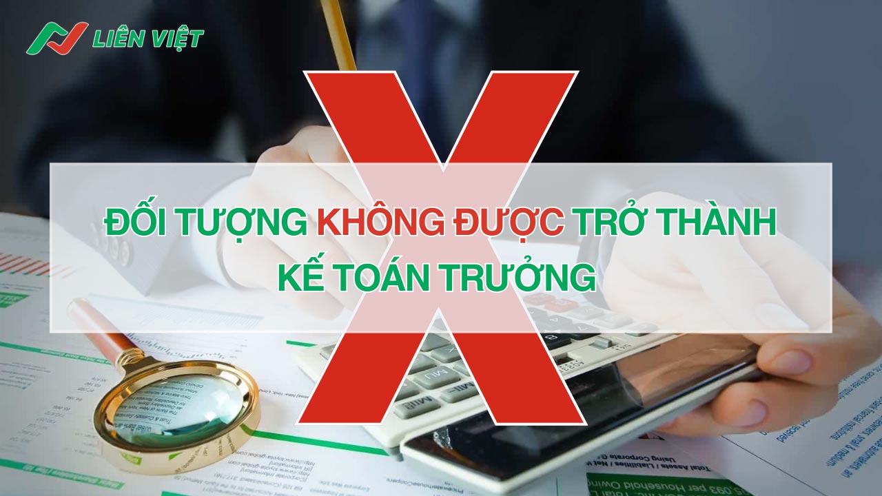 Những đối tượng không được trở thành kế toán trưởng theo quy định