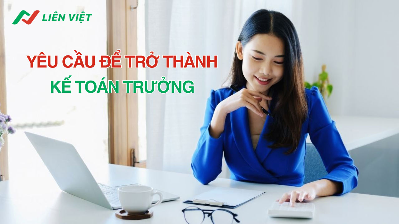 Người ứng tuyển vào vị trí kế toán trưởng cần đáp ứng những yêu cầu gì?