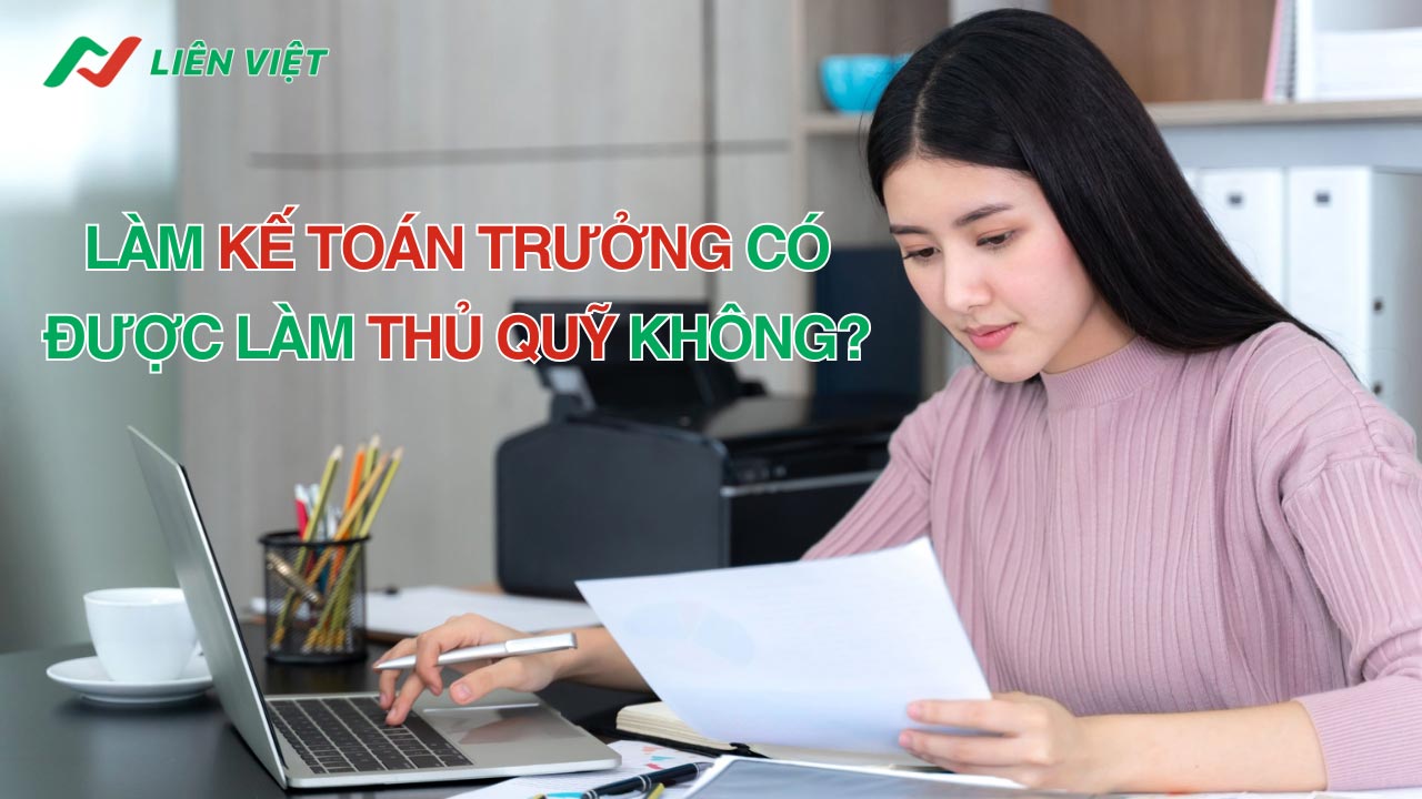 Làm kế toán trưởng có được làm thủ quỹ nữa không?