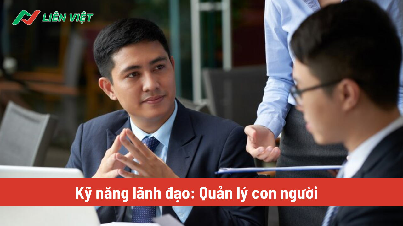 Kỹ năng quản lý con người là yếu tố đánh giá năng lực điều hành của một nhà lãnh đạo