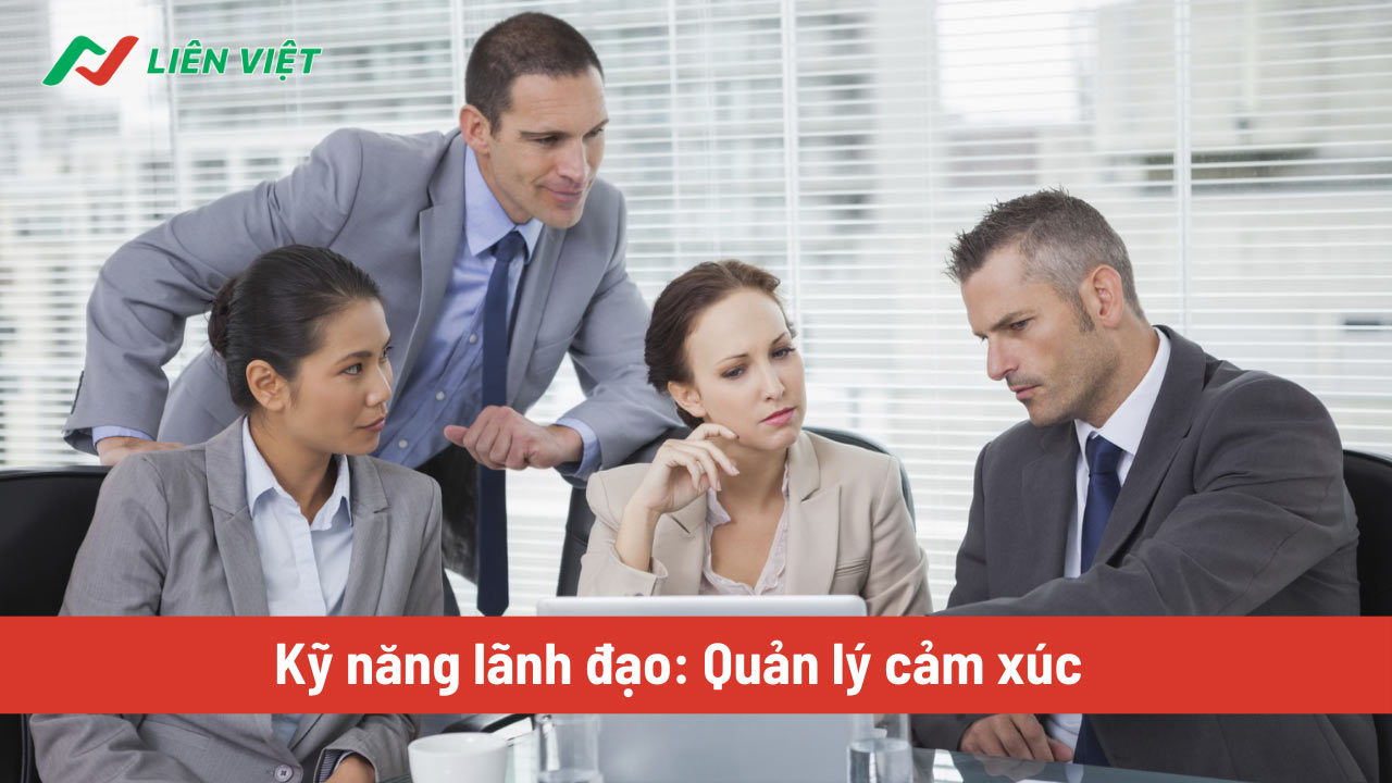 Kỹ năng quản lý cảm xúc giúp nhà lãnh đạo thể hiện sự chuyên nghiệp, tỉnh táo