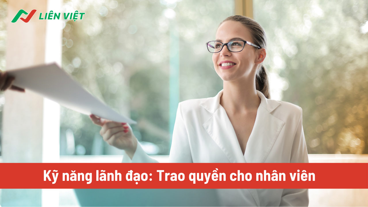 Thực hiện trao quyền hợp lý là kỹ năng của một nhà lãnh đạo giỏi, có tầm nhìn tốt