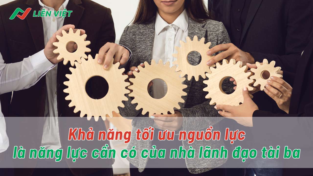 Nhà lãnh đạo giỏi phải biết tối ưu nguồn lực đang sở hữu