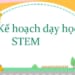 Hướng dẫn xây dựng kế hoạch bài dạy STEM hiệu quả
