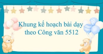 Cách xây dựng mẫu kế hoạch bài dạy theo công văn 5512 hiệu quả